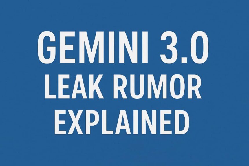 Gemini 3.0 Leak Rumor Explained